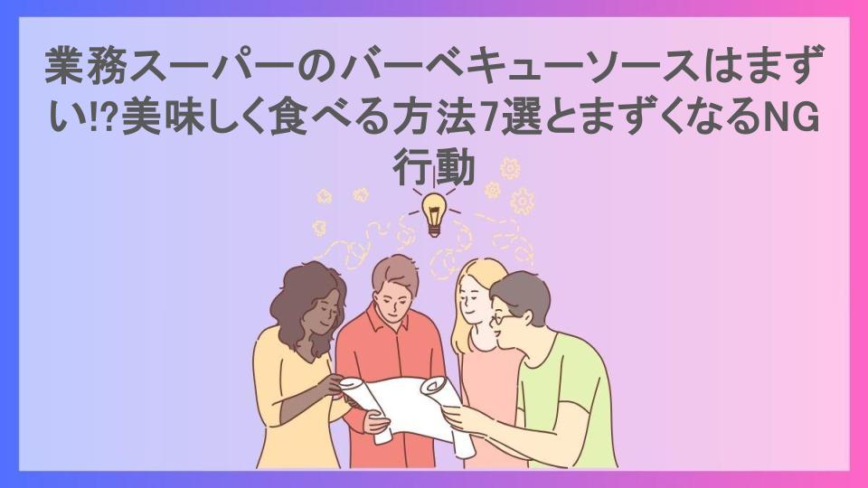 業務スーパーのバーベキューソースはまずい!?美味しく食べる方法7選とまずくなるNG行動